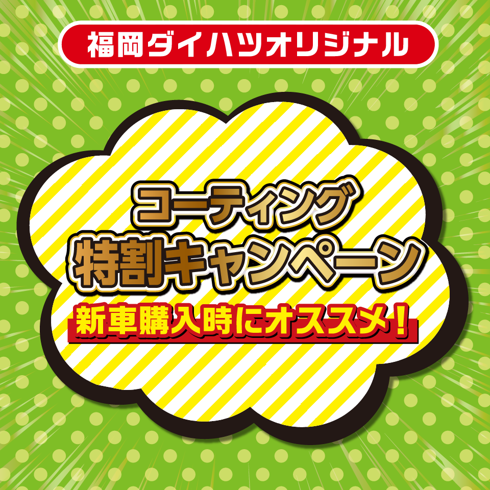 
							福岡ダイハツオリジナル！コーティング特割キャンペーン
							